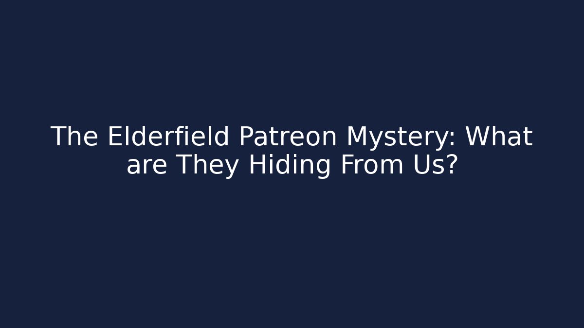 The Elderfield Patreon Mystery: What are They Hiding From Us?
