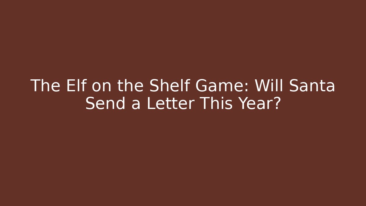 The Elf on the Shelf Game: Will Santa Send a Letter This Year?