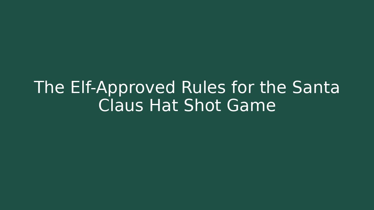 The Elf-Approved Rules for the Santa Claus Hat Shot Game