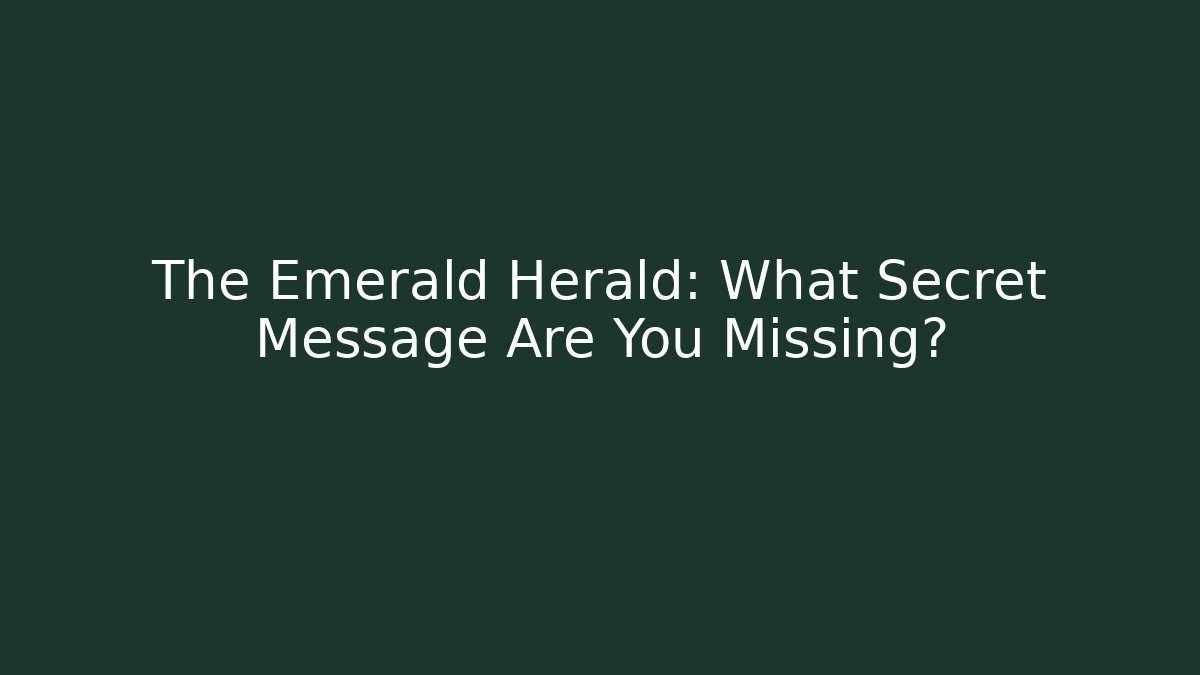 The Emerald Herald: What Secret Message Are You Missing?