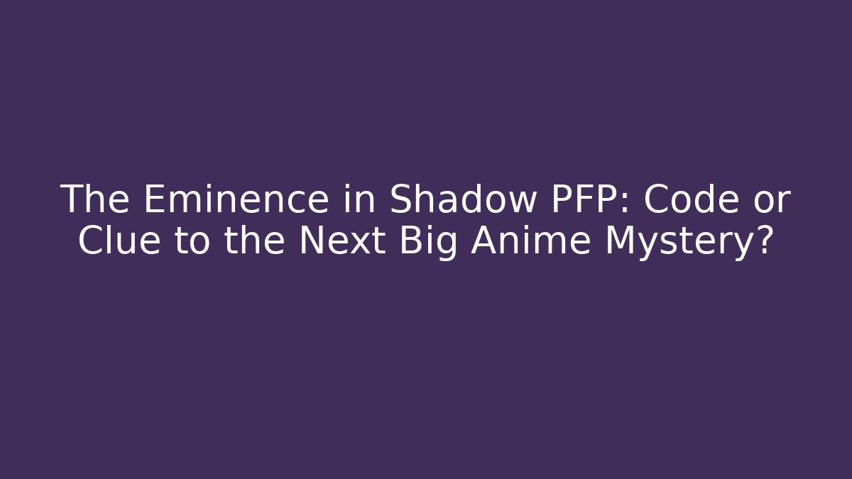 The Eminence in Shadow PFP: Code or Clue to the Next Big Anime Mystery?