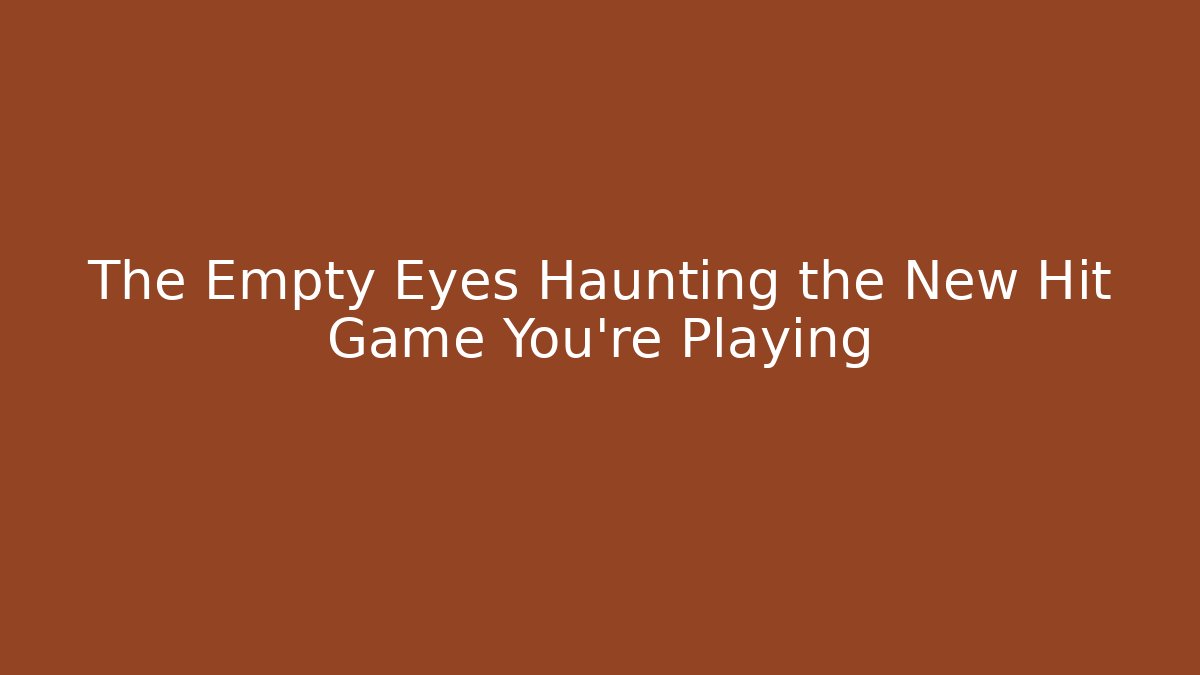 The Empty Eyes Haunting the New Hit Game You're Playing