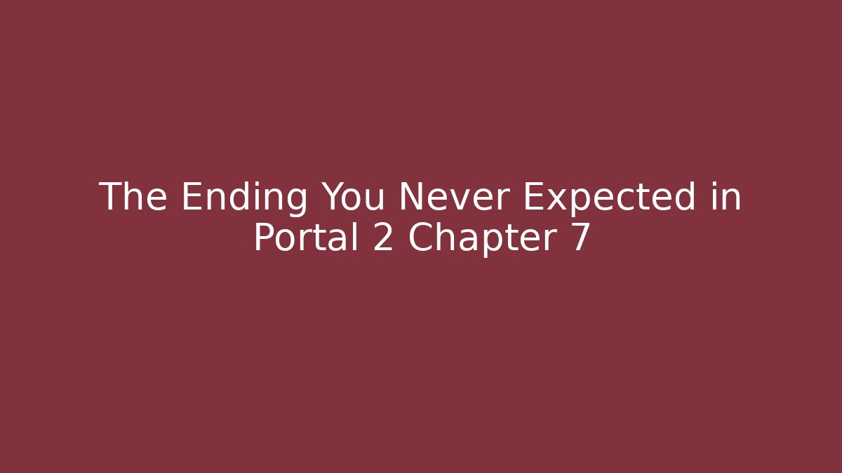 The Ending You Never Expected in Portal 2 Chapter 7