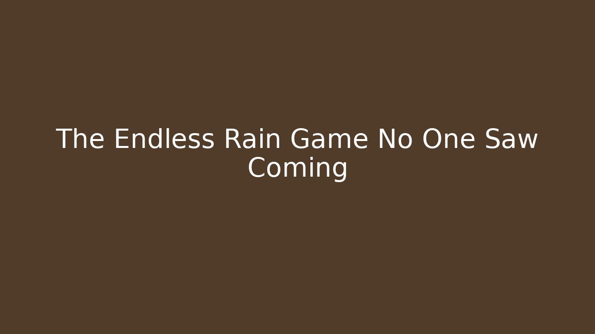 The Endless Rain Game No One Saw Coming