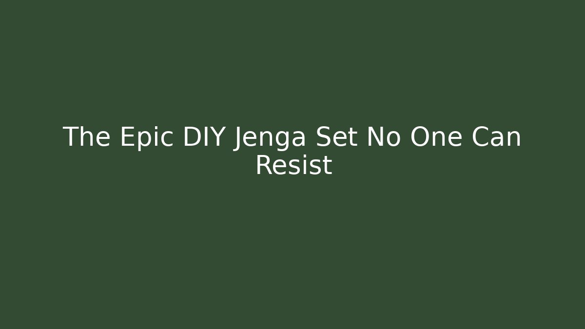 The Epic DIY Jenga Set No One Can Resist