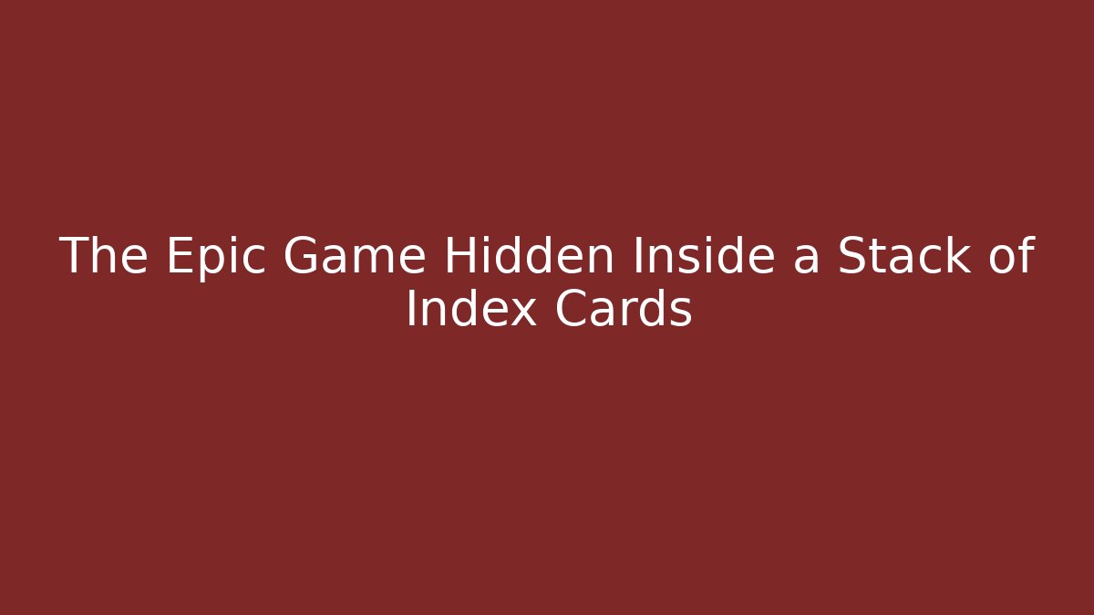 The Epic Game Hidden Inside a Stack of Index Cards