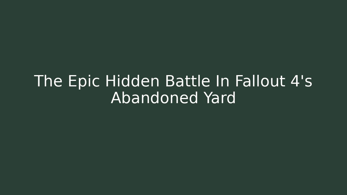 The Epic Hidden Battle In Fallout 4's Abandoned Yard
