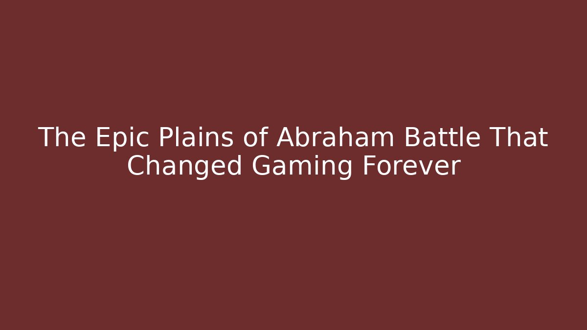 The Epic Plains of Abraham Battle That Changed Gaming Forever