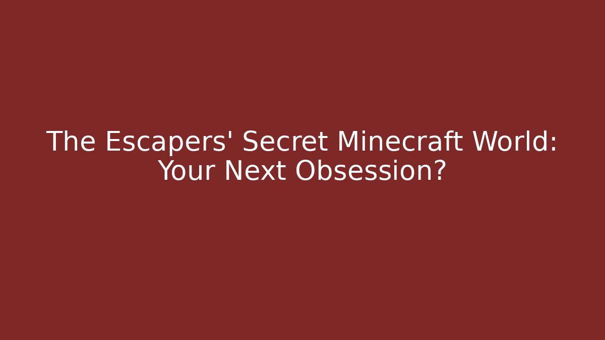The Escapers' Secret Minecraft World: Your Next Obsession?