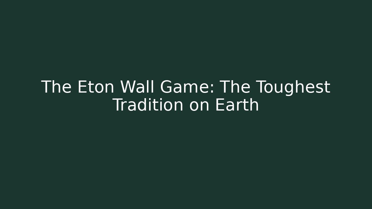 The Eton Wall Game: The Toughest Tradition on Earth