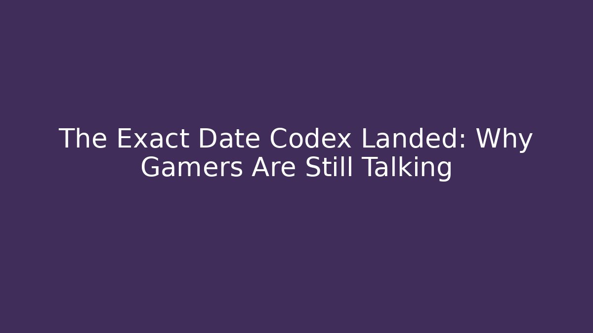 The Exact Date Codex Landed: Why Gamers Are Still Talking