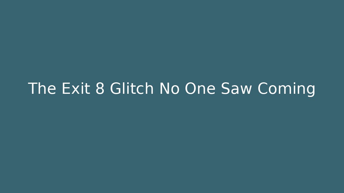 The Exit 8 Glitch No One Saw Coming