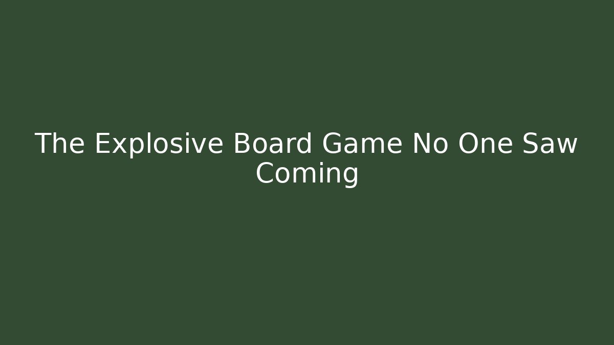 The Explosive Board Game No One Saw Coming