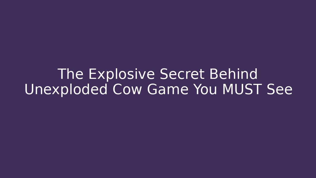 The Explosive Secret Behind Unexploded Cow Game You MUST See