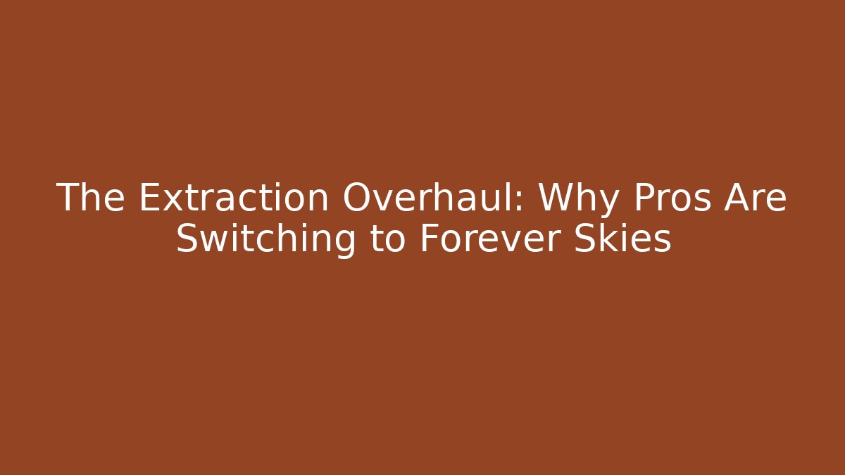 The Extraction Overhaul: Why Pros Are Switching to Forever Skies