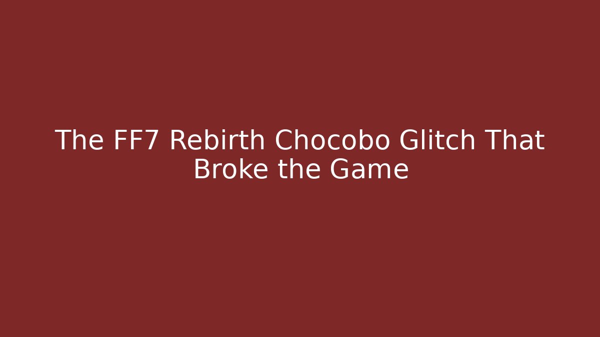 The FF7 Rebirth Chocobo Glitch That Broke the Game