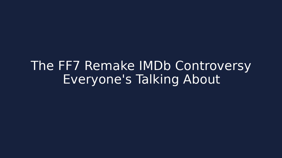 The FF7 Remake IMDb Controversy Everyone's Talking About