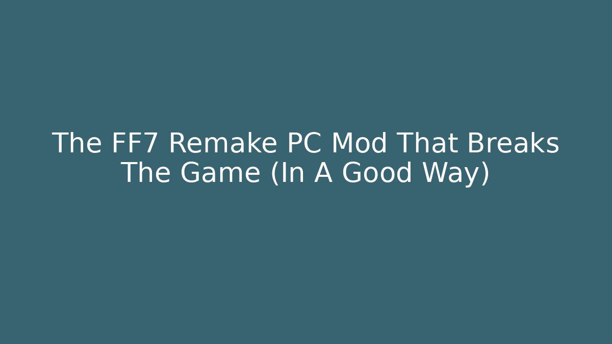 The FF7 Remake PC Mod That Breaks The Game (In A Good Way)