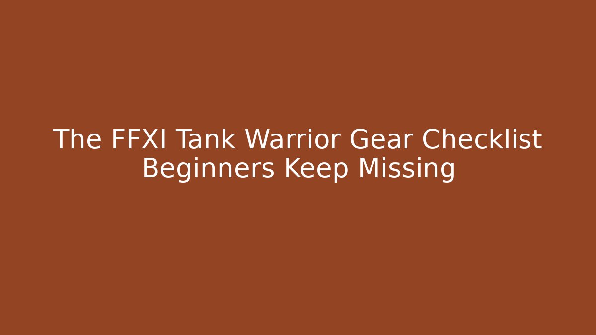 The FFXI Tank Warrior Gear Checklist Beginners Keep Missing