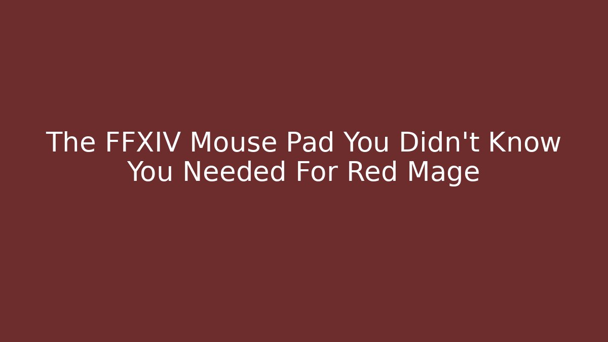 The FFXIV Mouse Pad You Didn't Know You Needed For Red Mage