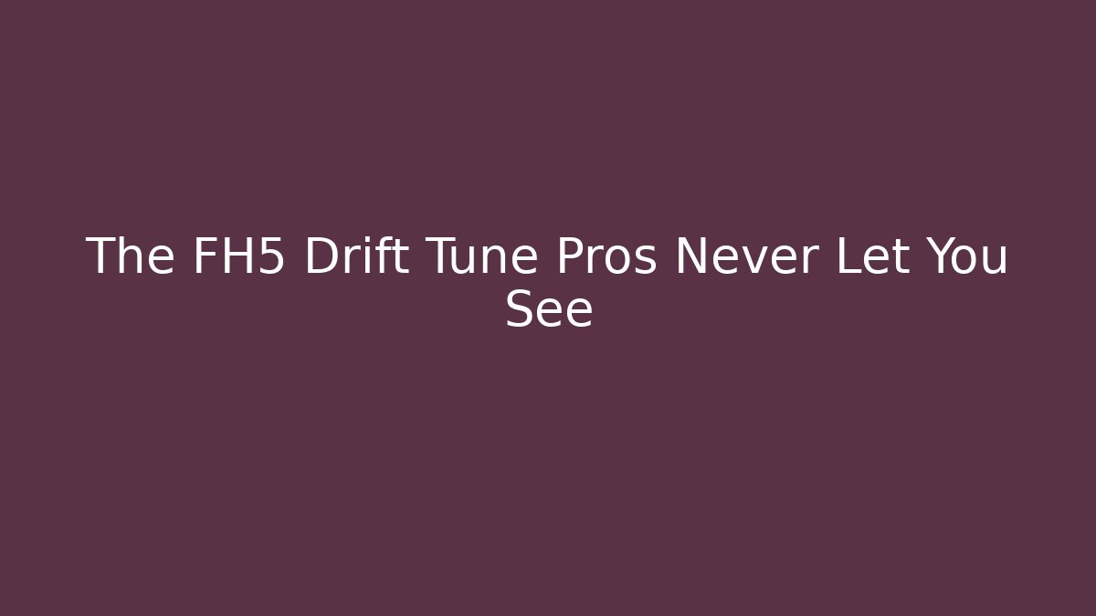 The FH5 Drift Tune Pros Never Let You See