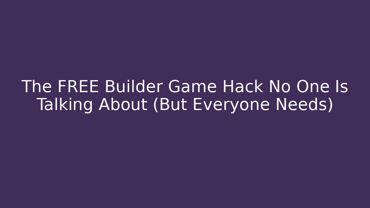 The FREE Builder Game Hack No One Is Talking About (But Everyone Needs)