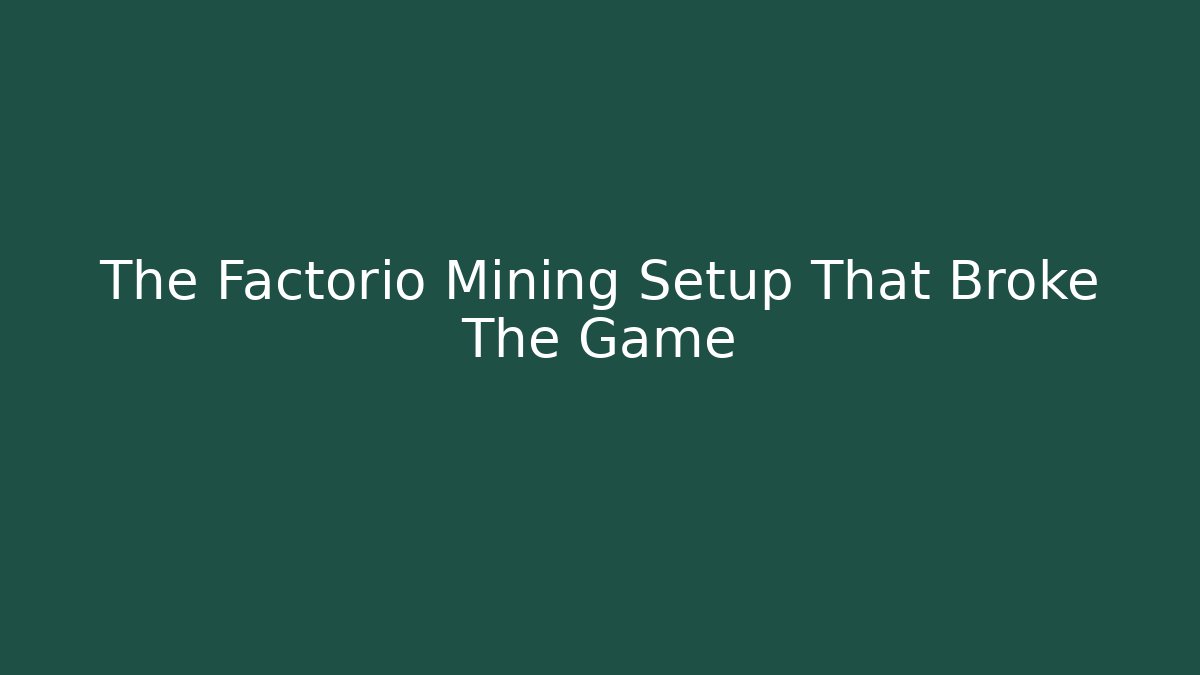 The Factorio Mining Setup That Broke The Game