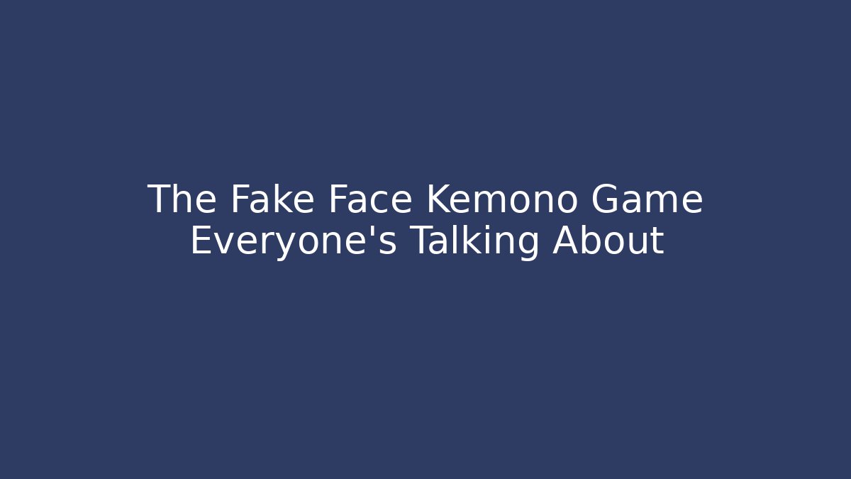 The Fake Face Kemono Game Everyone's Talking About
