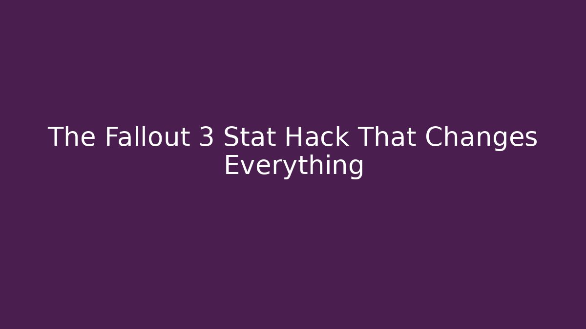 The Fallout 3 Stat Hack That Changes Everything