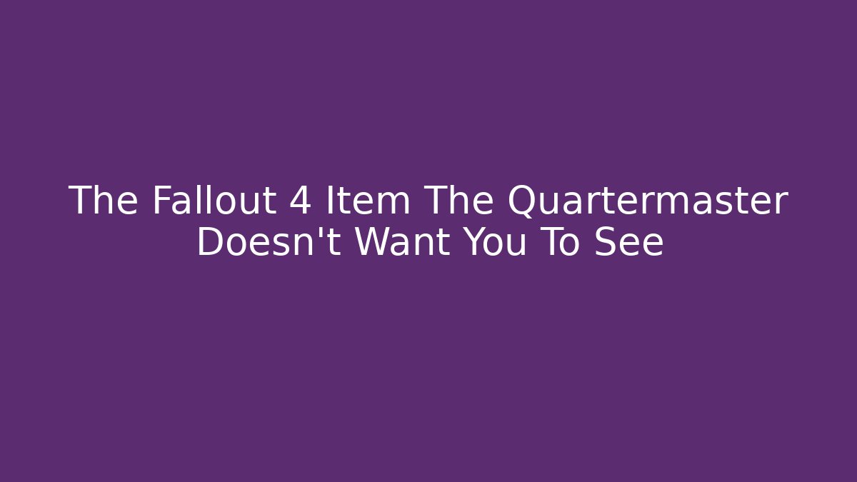 The Fallout 4 Item The Quartermaster Doesn't Want You To See