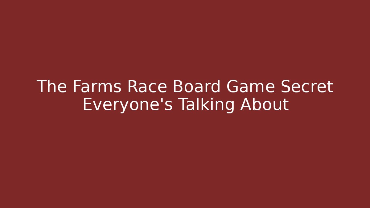 The Farms Race Board Game Secret Everyone's Talking About