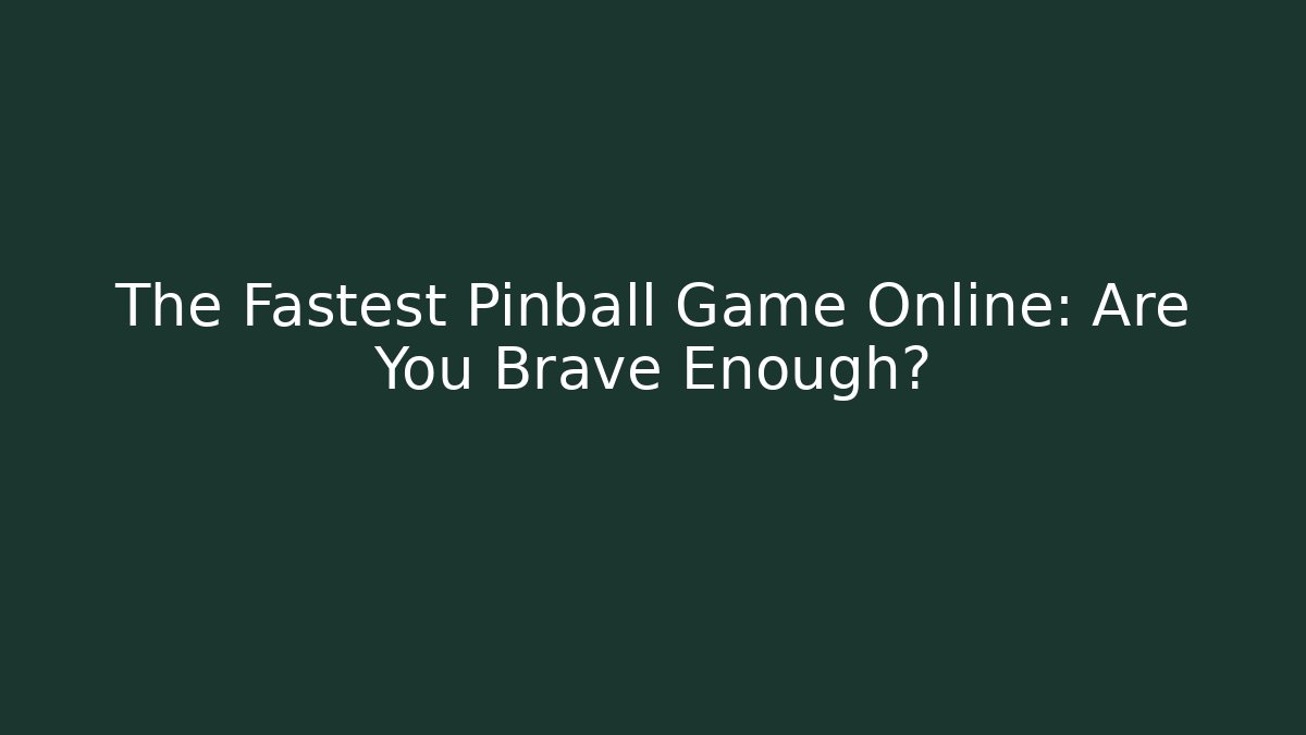 The Fastest Pinball Game Online: Are You Brave Enough?
