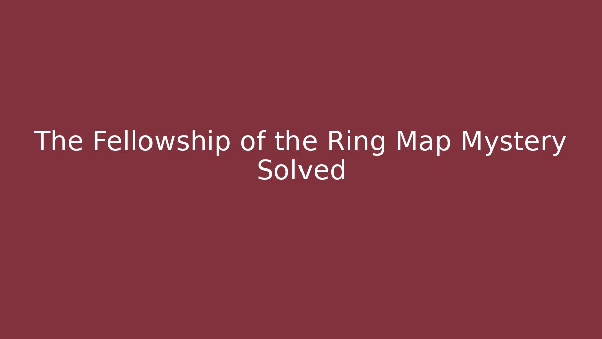 The Fellowship of the Ring Map Mystery Solved