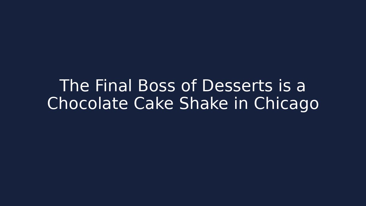 The Final Boss of Desserts is a Chocolate Cake Shake in Chicago