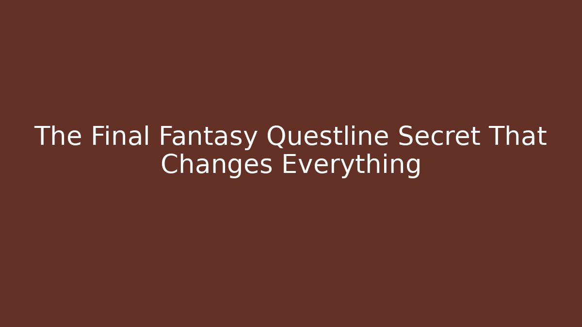 The Final Fantasy Questline Secret That Changes Everything