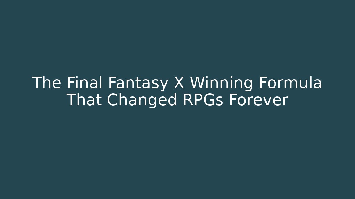 The Final Fantasy X Winning Formula That Changed RPGs Forever