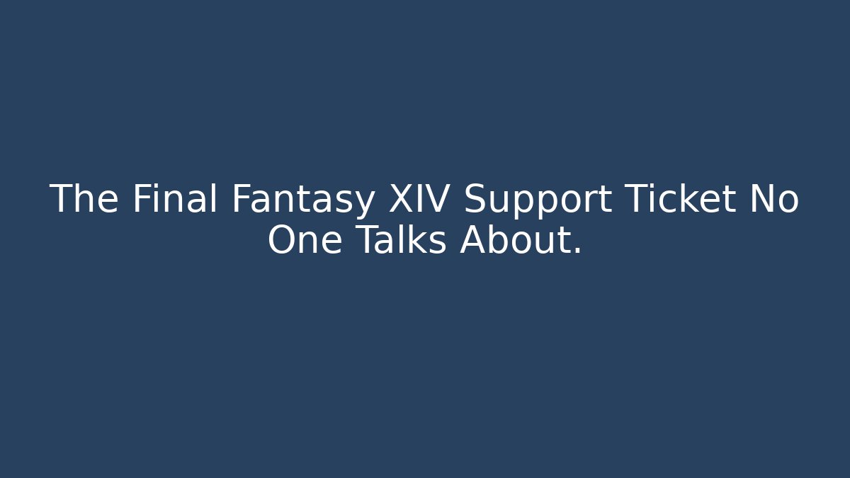 The Final Fantasy XIV Support Ticket No One Talks About.