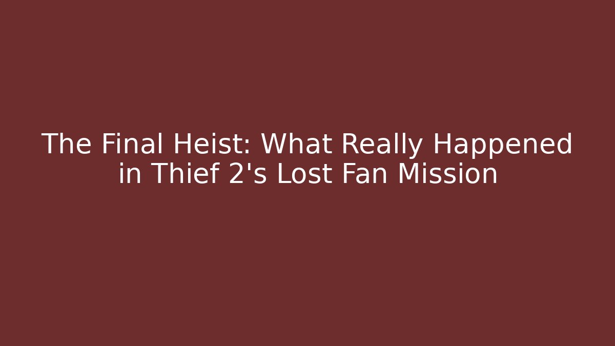The Final Heist: What Really Happened in Thief 2's Lost Fan Mission