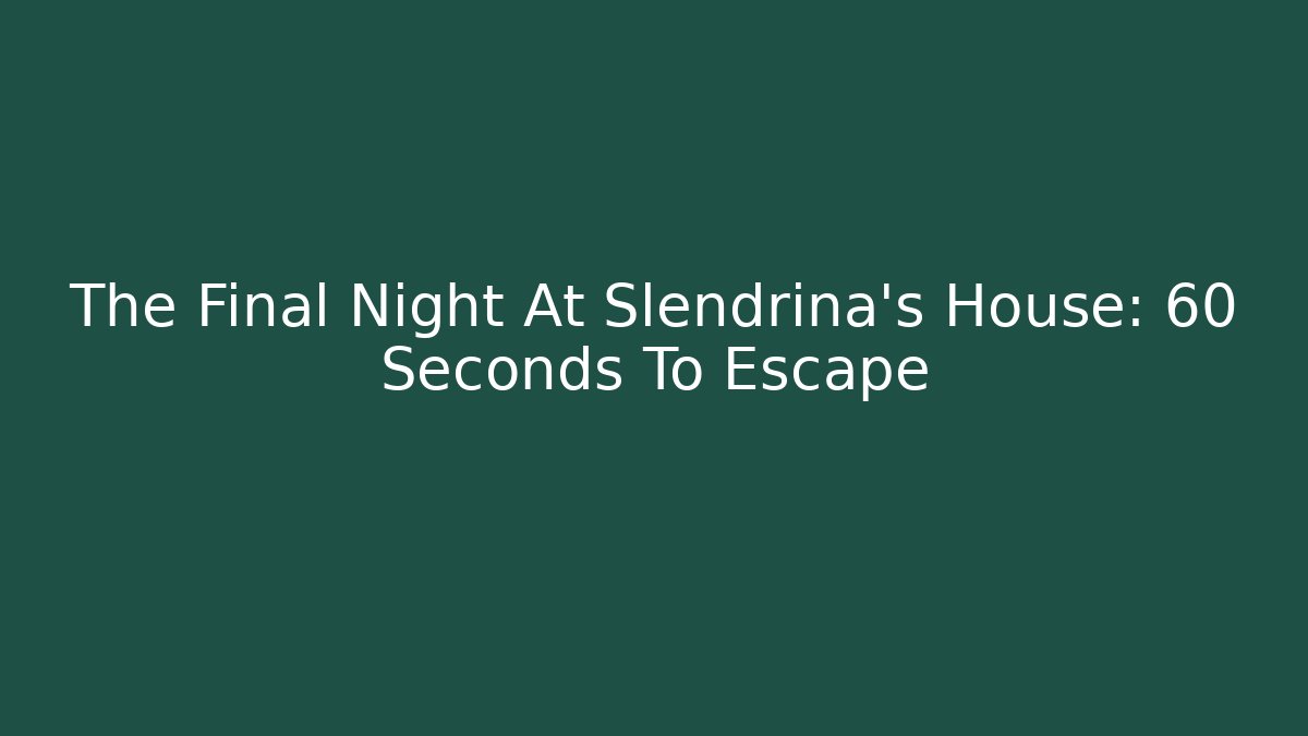 The Final Night At Slendrina's House: 60 Seconds To Escape