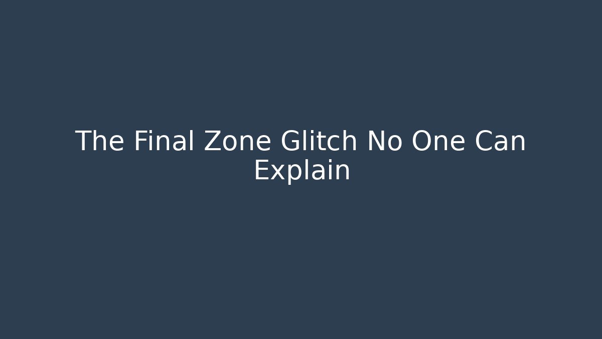 The Final Zone Glitch No One Can Explain