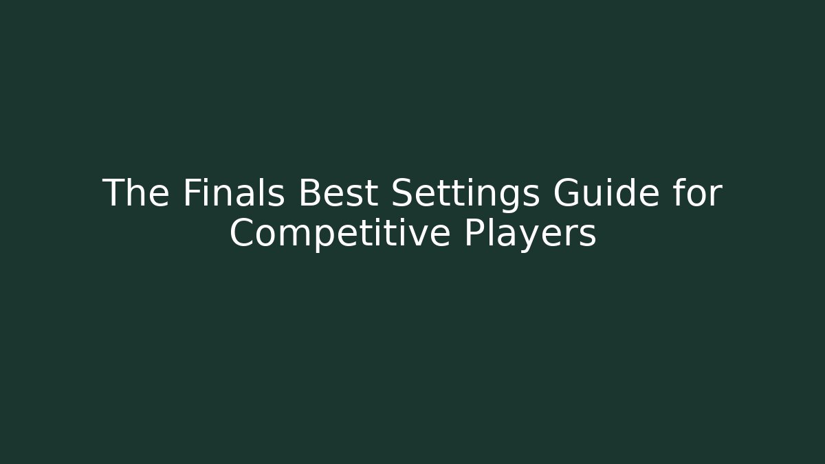 The Finals Best Settings Guide for Competitive Players