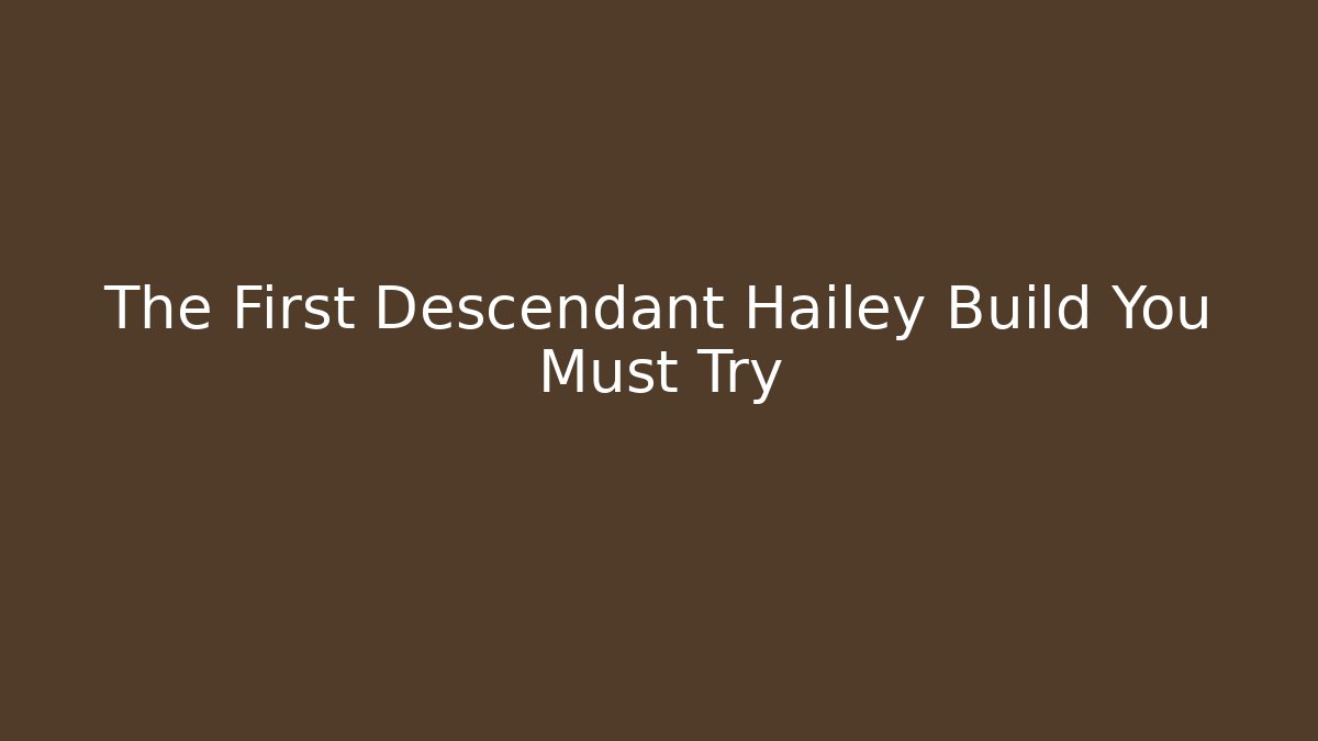 The First Descendant Hailey Build You Must Try - Boomer Naturals