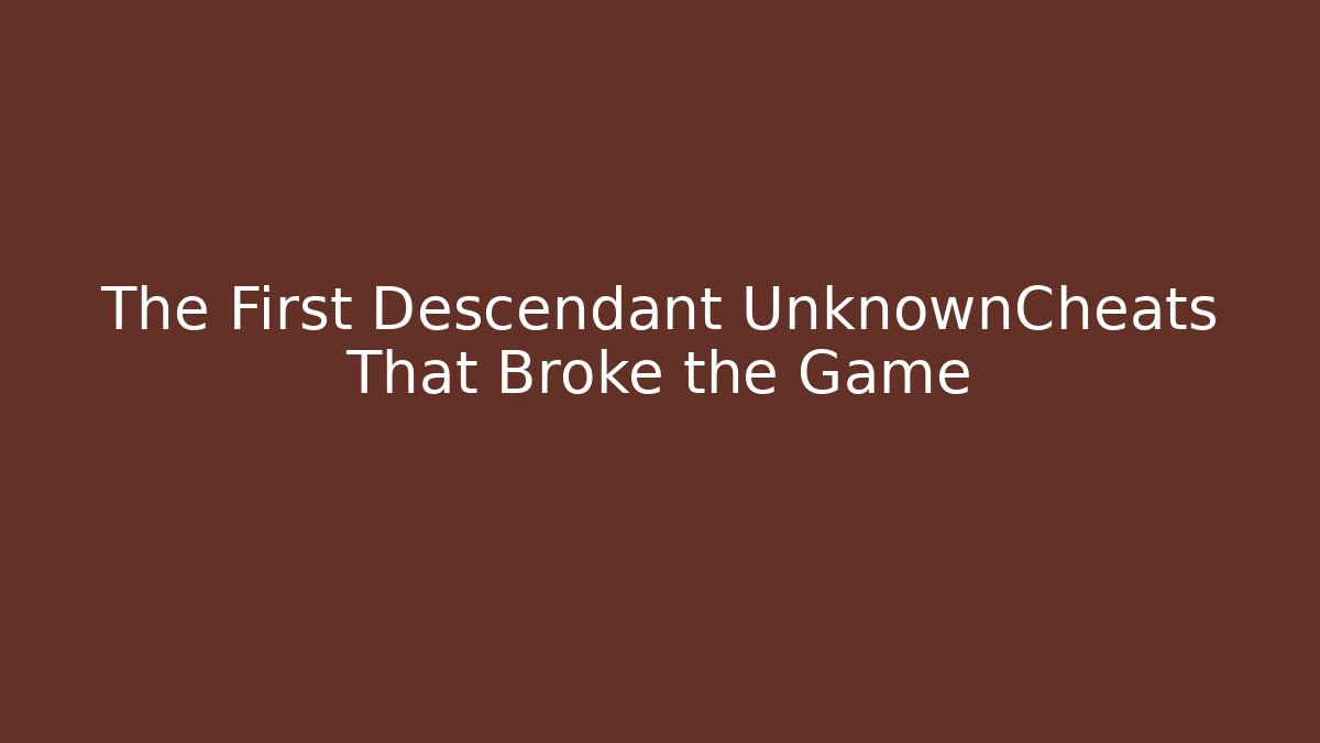 The First Descendant UnknownCheats That Broke the Game