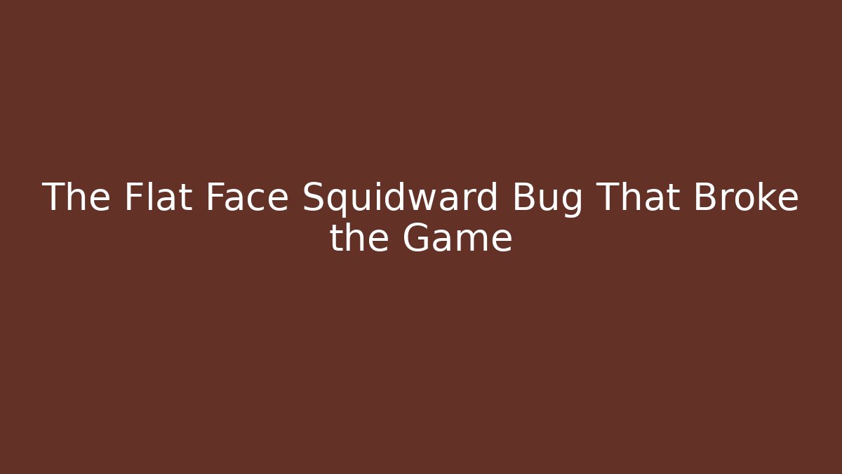The Flat Face Squidward Bug That Broke the Game