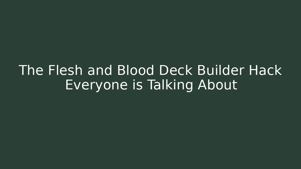 The Flesh and Blood Deck Builder Hack Everyone is Talking About