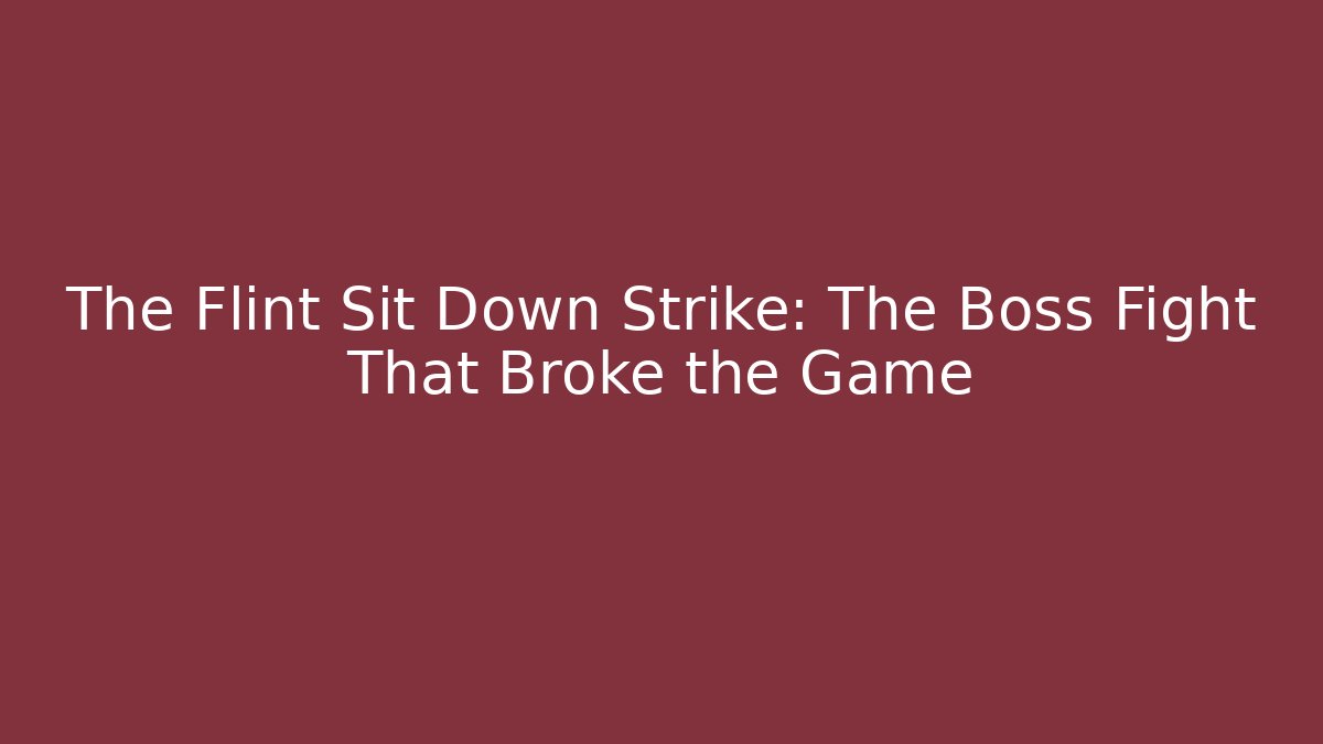 The Flint Sit Down Strike: The Boss Fight That Broke the Game