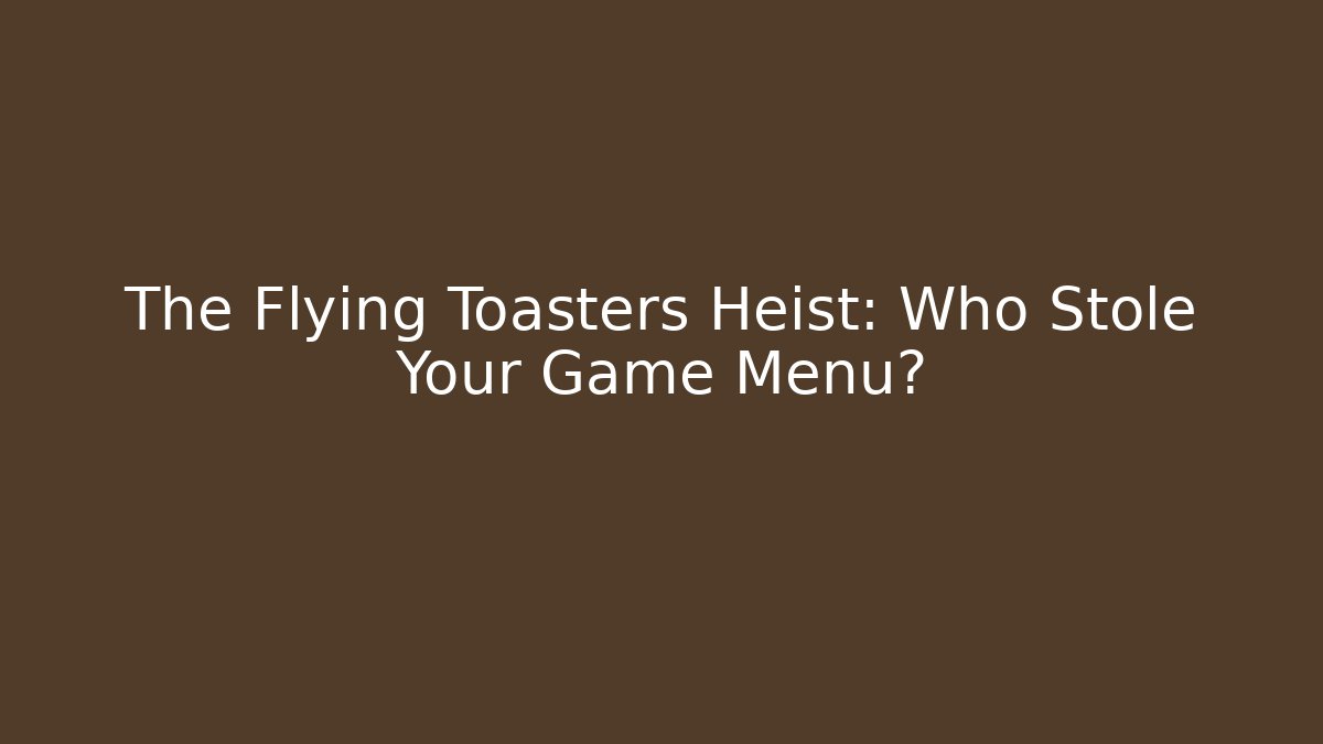 The Flying Toasters Heist: Who Stole Your Game Menu?