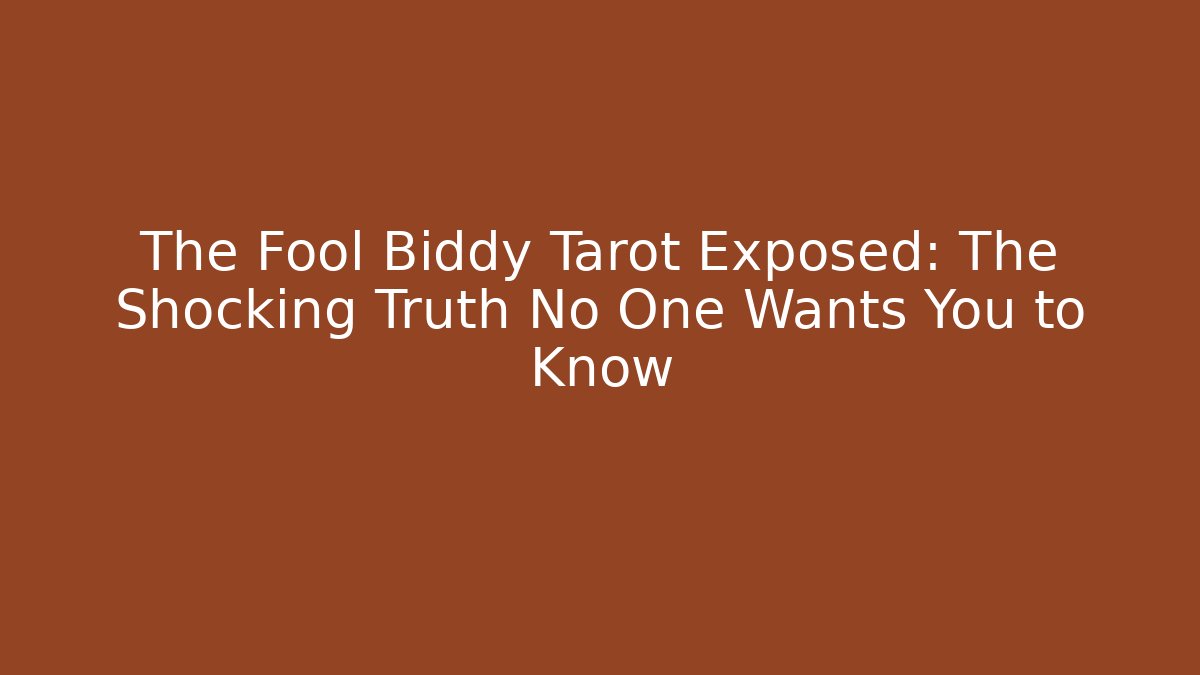 The Fool Biddy Tarot Exposed: The Shocking Truth No One Wants You to Know