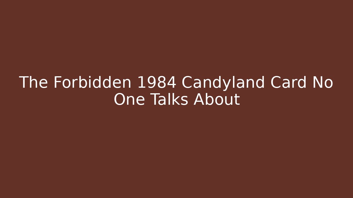 The Forbidden 1984 Candyland Card No One Talks About