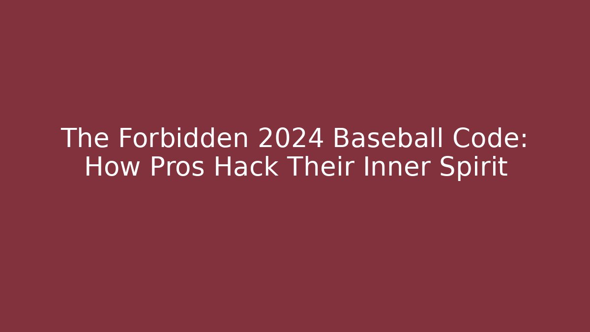 The Forbidden 2024 Baseball Code: How Pros Hack Their Inner Spirit
